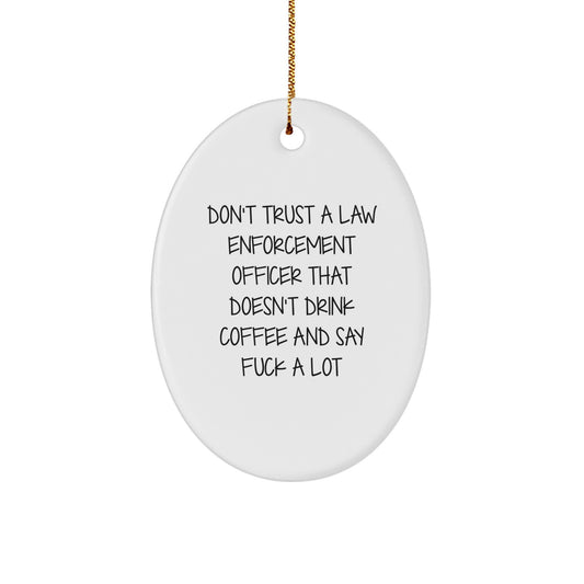 Funny Gifts from Friends for Law Enforcement Officer Oval Ornament Don't Trust A Law Enforcement Officer That Doesn't Drink Coffee And Say F--k A Lot, Oval Christmas Unique - Image 1