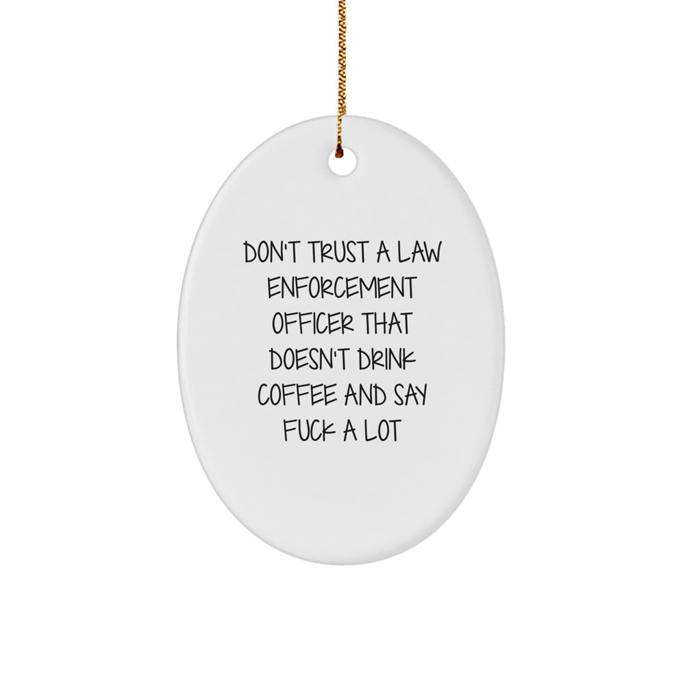 Funny Gifts from Friends for Law Enforcement Officer Oval Ornament Don't Trust A Law Enforcement Officer That Doesn't Drink Coffee And Say F--k A Lot, Oval Christmas Unique - Image 1