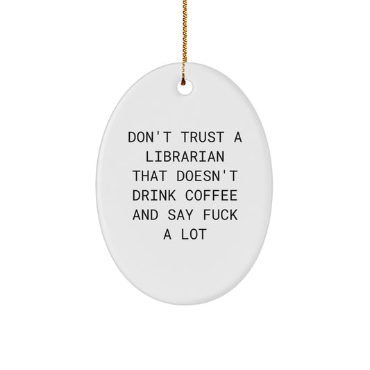 Librarian Gifts from Friends - Funny Oval Ornament for Christmas - 'Don't Trust A Librarian That Doesn't Drink Coffee And Say F--k A Lot' - Gifts for Librarian - Image 1