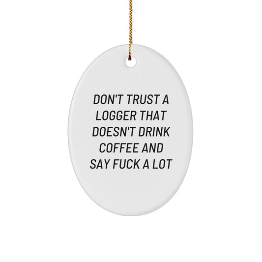 Funny Logger Gifts from Men - Oval Ornament for Christmas with 'Don't Trust A Logger That Doesn't Drink Coffee And Say F--k A Lot' Quote, Gifts for Logger Friends and Family - Image 1