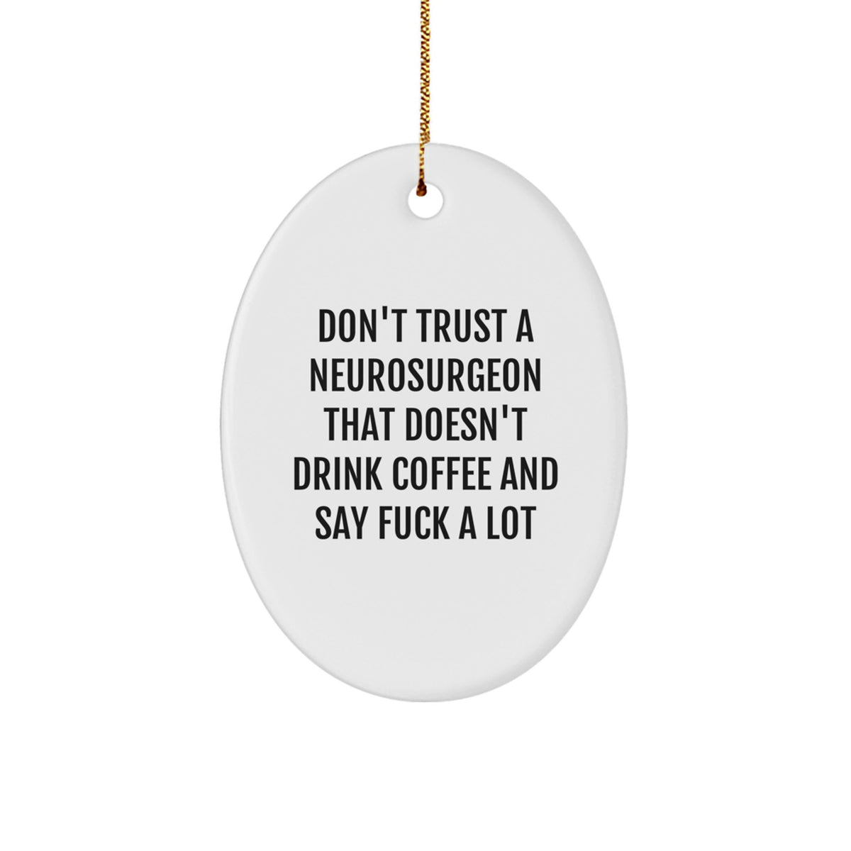 Funny Neurosurgeon Gifts from Men to Friends - Oval Ornament Quote Don't Trust A Neurosurgeon That Doesn't Drink Coffee And Say F--k A Lot - Christmas Unique Gifts for Neurosurgeon - Image 1
