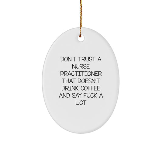 Funny Nurse Practitioner Gifts from Friends, Coworkers, or Family - Don't Trust A Nurse Practitioner That Doesn't Drink Coffee And Say F--k A Lot Oval Ornament for Christmas - Image 1