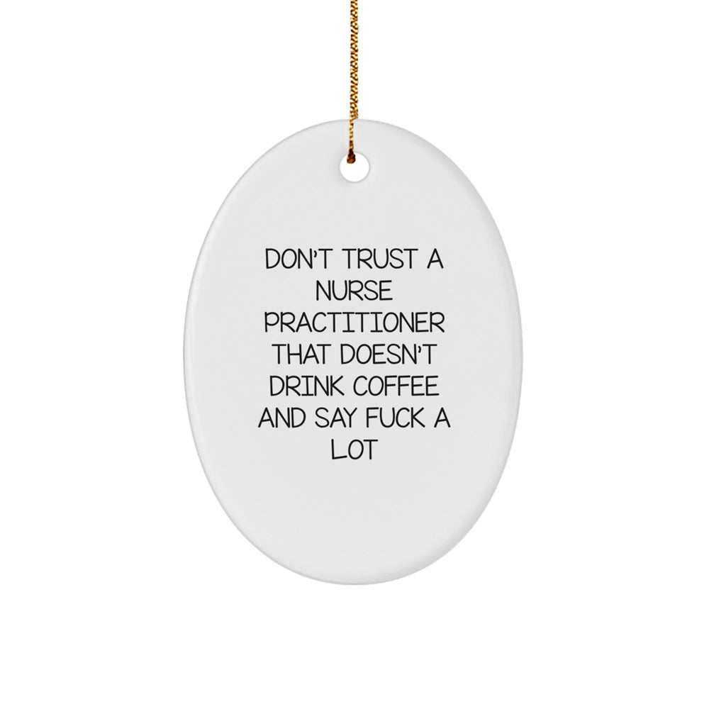 Funny Nurse Practitioner Gifts from Friends, Coworkers, or Family - Don't Trust A Nurse Practitioner That Doesn't Drink Coffee And Say F--k A Lot Oval Ornament for Christmas - Image 1
