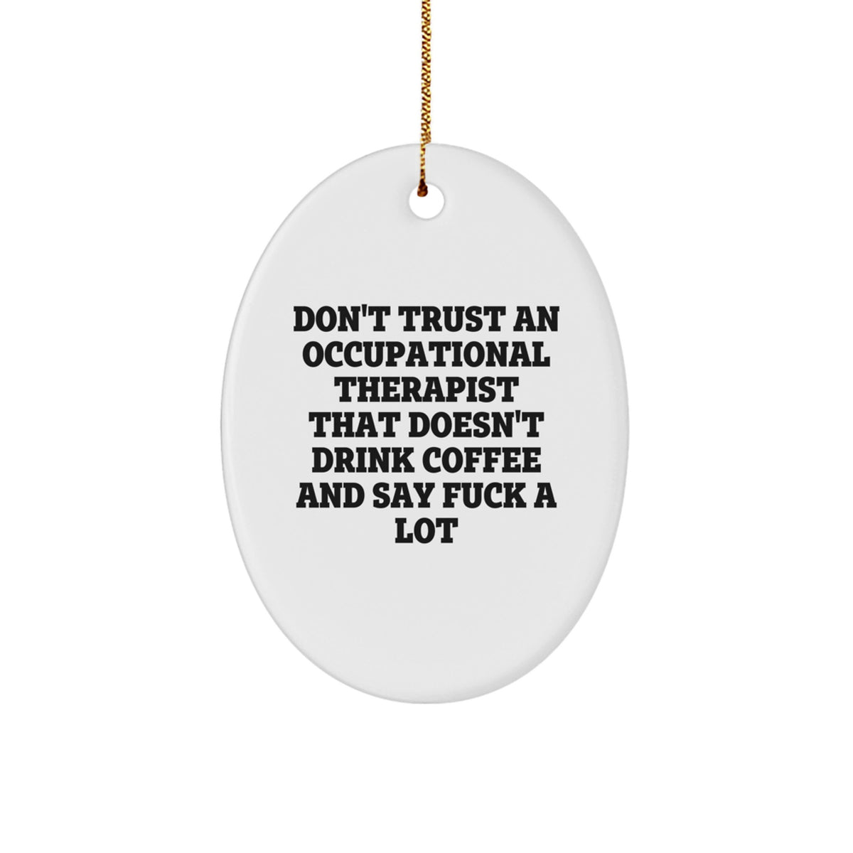 Occupational Therapist Gifts, Funny Oval Ornaments for Christmas, Don't Trust An Occupational Therapist That Doesn't Drink Coffee And Say F--k A Lot, Gifts from Friends to Occupational Therapist - Image 1
