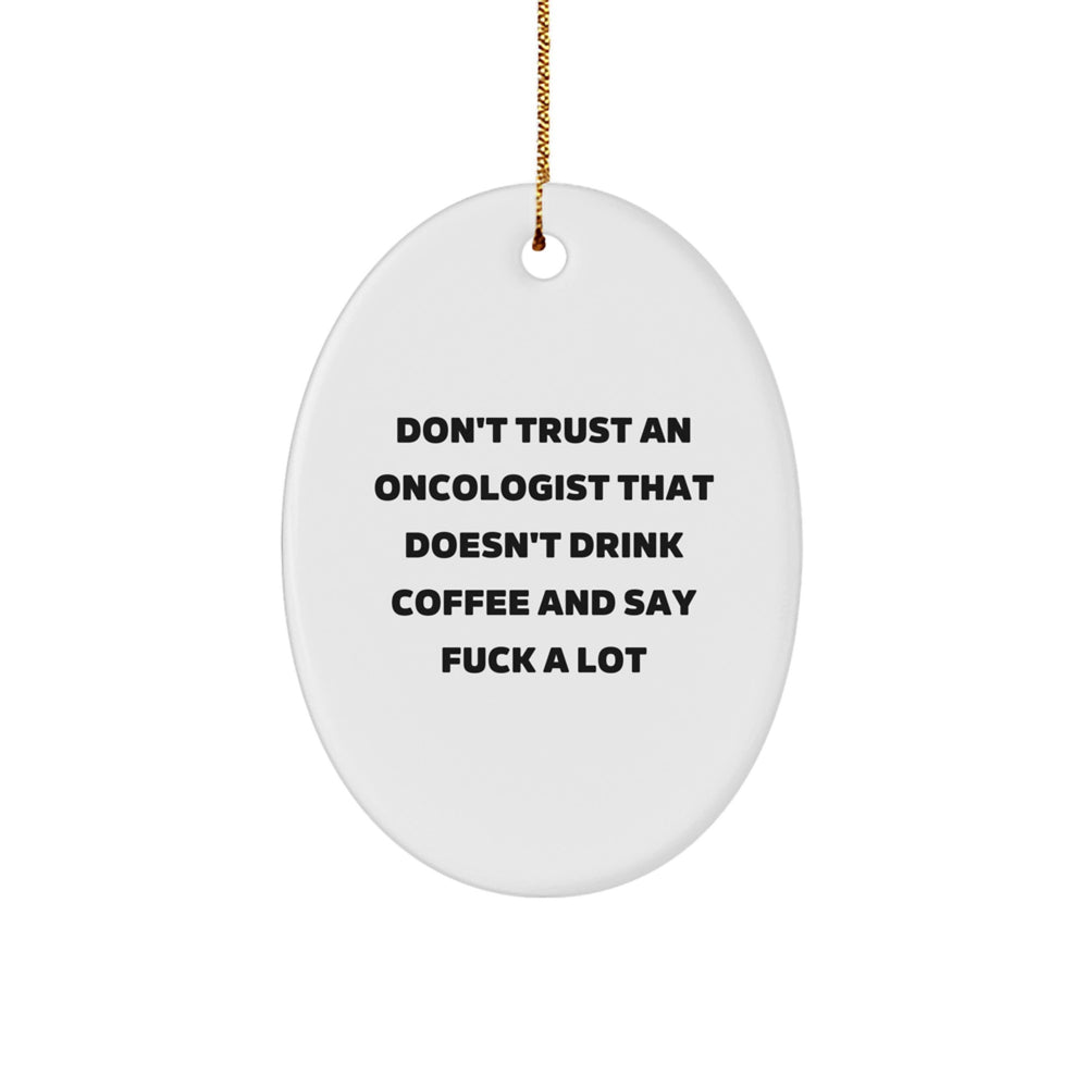 Funny Gifts from Friends for Oncologists - Don't Trust An Oncologist That Doesn't Drink Coffee And Say 'F--k A Lot' Oval Ornament, Christmas Unique Gifts - Image 1