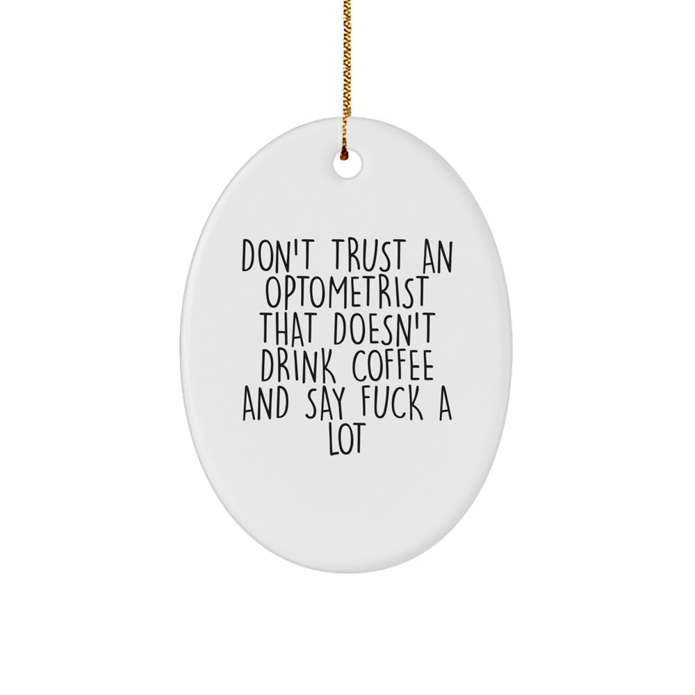 Funny Optometrist Gifts for Christmas - Oval Ornament from Friends - 'Don't Trust An Optometrist That Doesn't Drink Coffee And Say F--k A Lot' Quote - Image 1