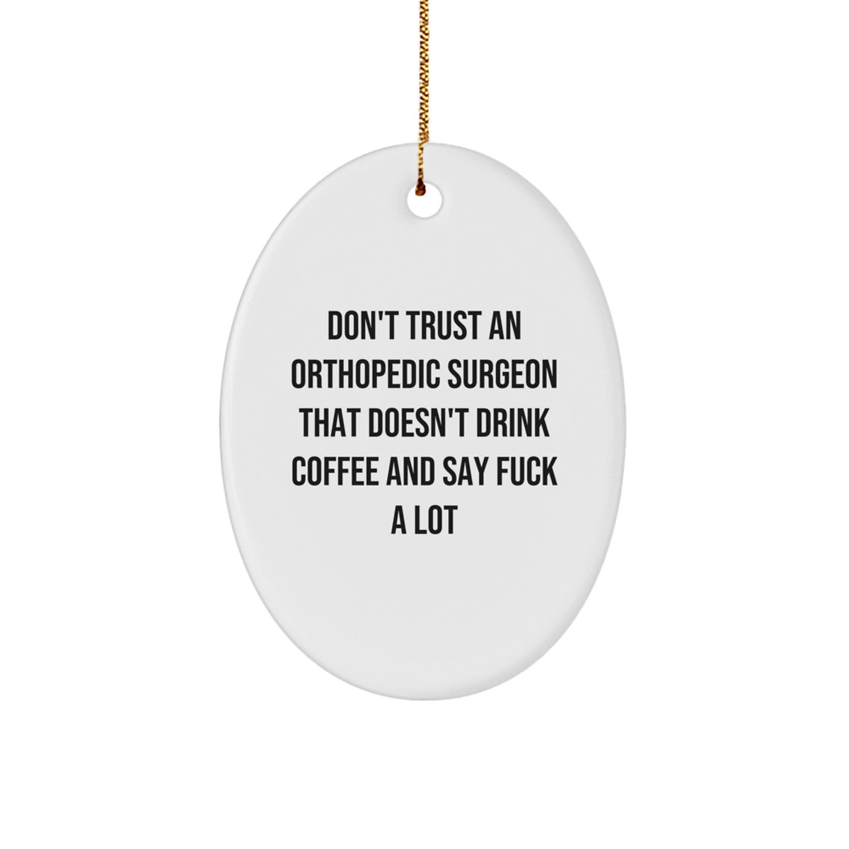 Funny Orthopedic Surgeon Gifts from Friends, Christmas Unique Present for Orthopedic Surgeon, Oval Ornament with Quote Don't Trust An Orthopedic Surgeon That Doesn't Drink Coffee And Say F--k A Lot - Image 1