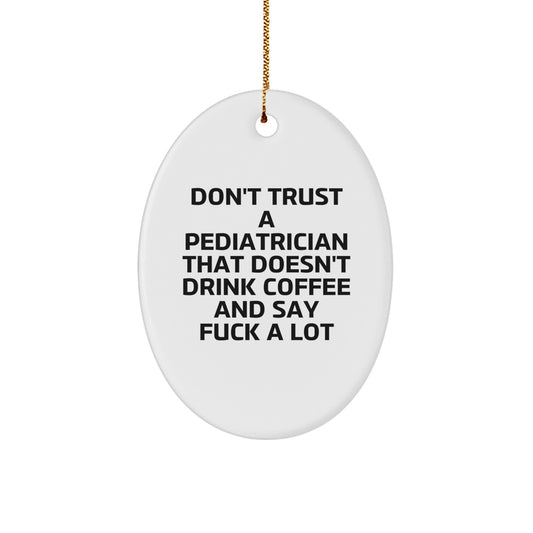 Funny Pediatrician Gifts - 'Don't Trust A Pediatrician That Doesn't Drink Coffee And Say F**k A Lot' Oval Ornament, Gifts from Family to Pediatrician, Christmas Unique Gifts - Image 1