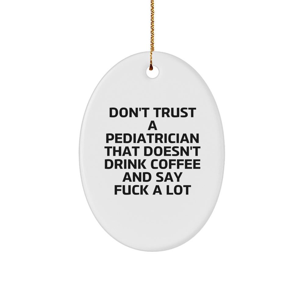 Funny Pediatrician Gifts - 'Don't Trust A Pediatrician That Doesn't Drink Coffee And Say F**k A Lot' Oval Ornament, Gifts from Family to Pediatrician, Christmas Unique Gifts - Image 1