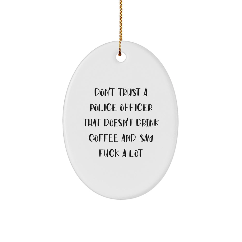 Funny Police Officer Oval Ornament Gifts from Friends for Christmas - 'Don't Trust' Humor, White Oval Shaped, Durable MDF with High-Gloss Finish - Image 1