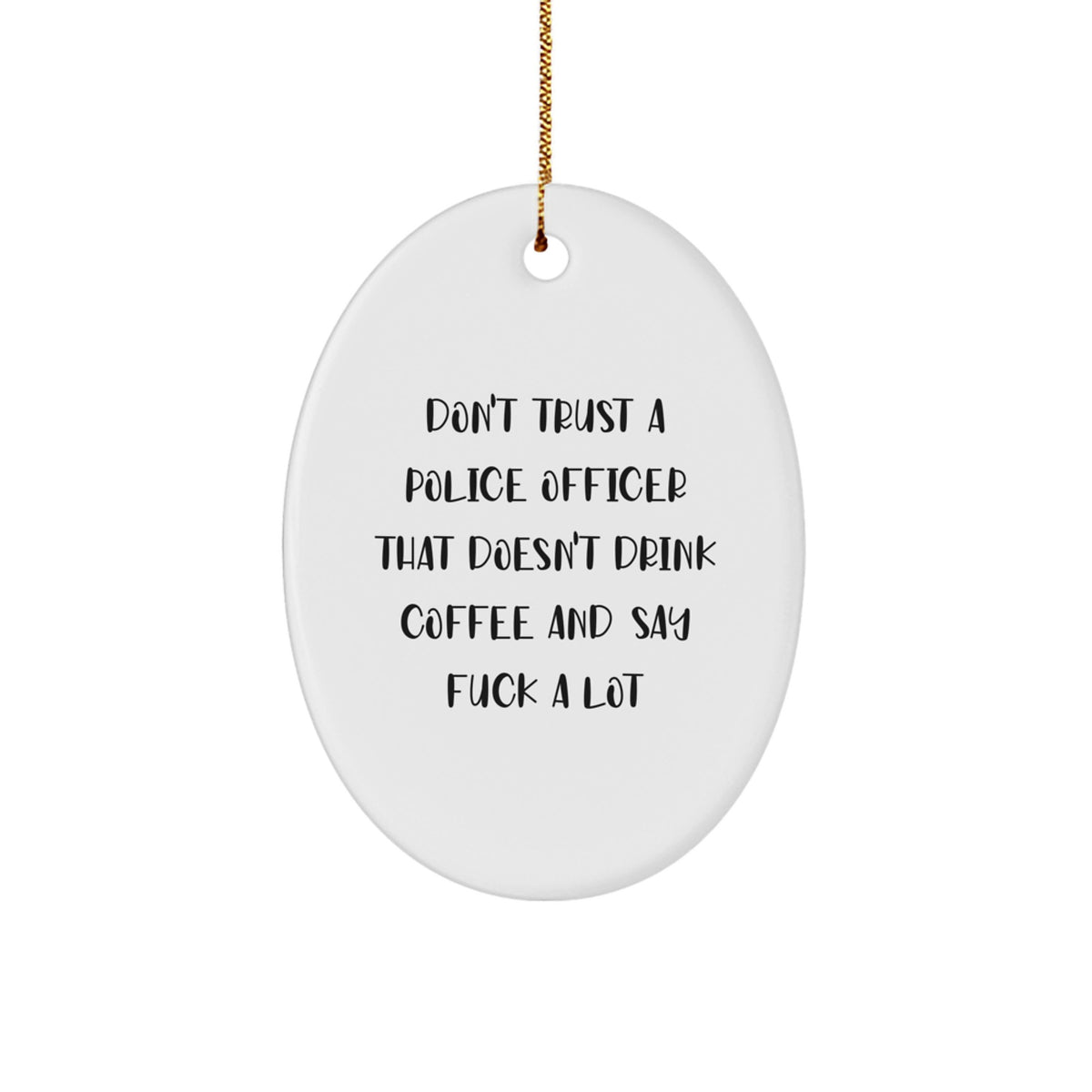 Funny Police Officer Oval Ornament Gifts from Friends for Christmas - 'Don't Trust' Humor, White Oval Shaped, Durable MDF with High-Gloss Finish - Image 1