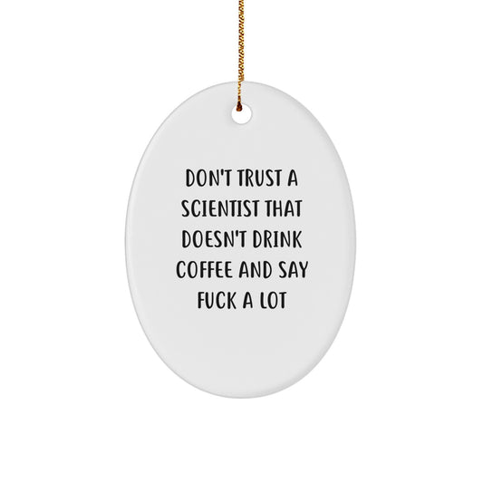 Funny Scientist Gifts: Oval Ornament for Christmas 'Don't Trust A Scientist That Doesn't Drink Coffee And Say F--k A Lot' from Friends - Image 1