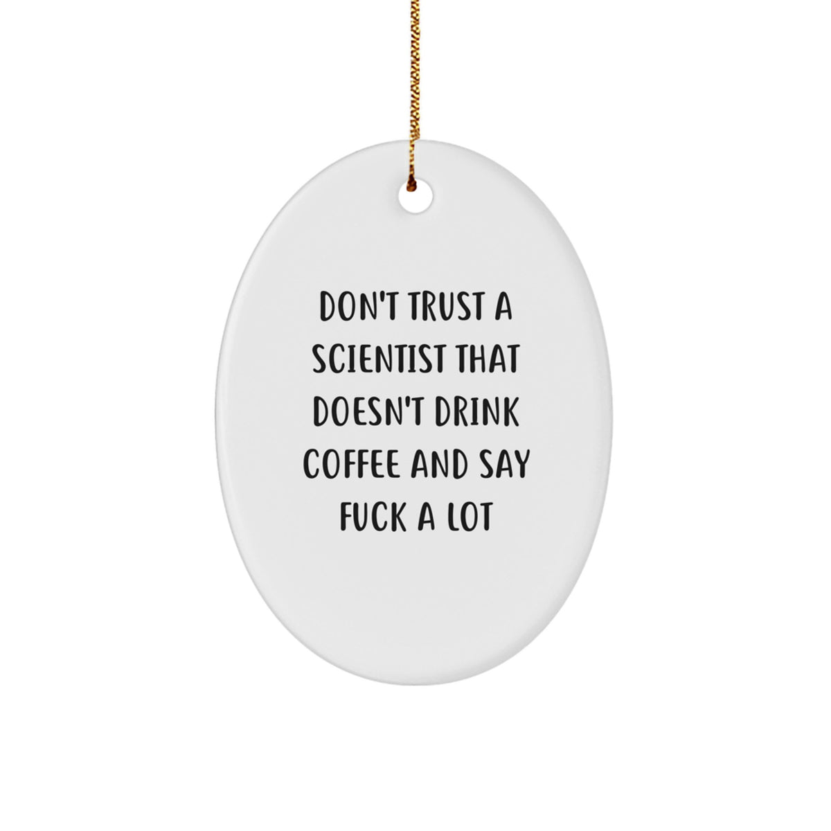Funny Scientist Gifts: Oval Ornament for Christmas 'Don't Trust A Scientist That Doesn't Drink Coffee And Say F--k A Lot' from Friends - Image 1