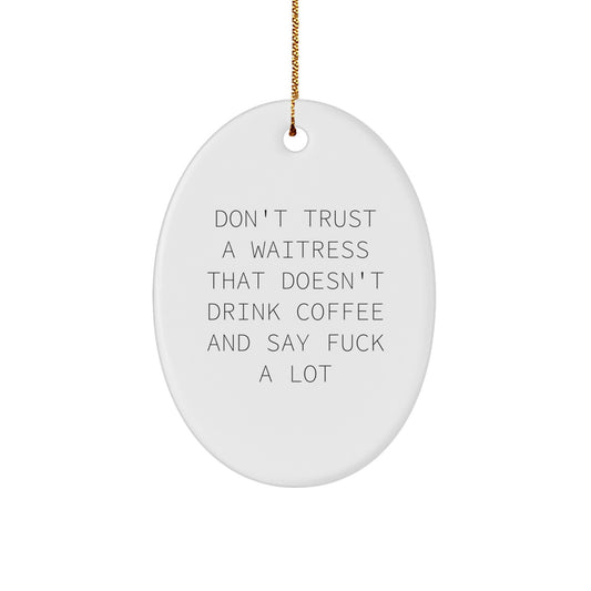 Funny Waitress Gifts - Don't Trust A Waitress That Doesn't Drink Coffee And Say F--k A Lot, Oval Ornament for Christmas, Gifts from Men to Women, Coworkers, Friends, Family - Image 1