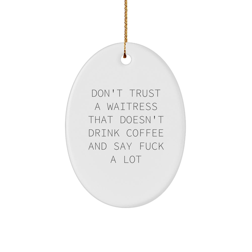 Funny Waitress Gifts - Don't Trust A Waitress That Doesn't Drink Coffee And Say F--k A Lot, Oval Ornament for Christmas, Gifts from Men to Women, Coworkers, Friends, Family - Image 1
