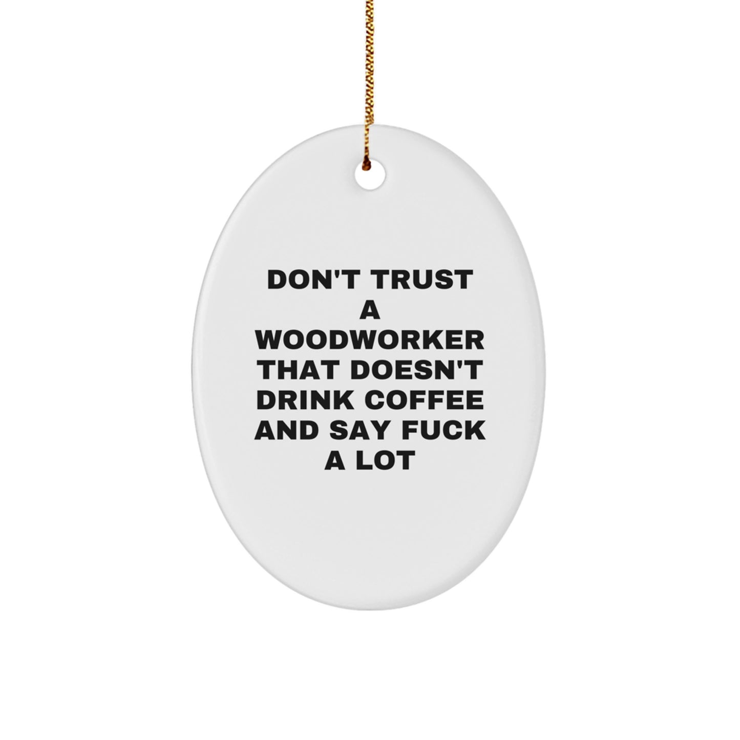 Funny Woodworker Gifts from Men, Unique Oval Ornament for Christmas, 'Don't Trust A Woodworker...' - Image 1
