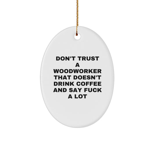 Funny Woodworker Gifts from Men, Unique Oval Ornament for Christmas, 'Don't Trust A Woodworker...' - Image 1
