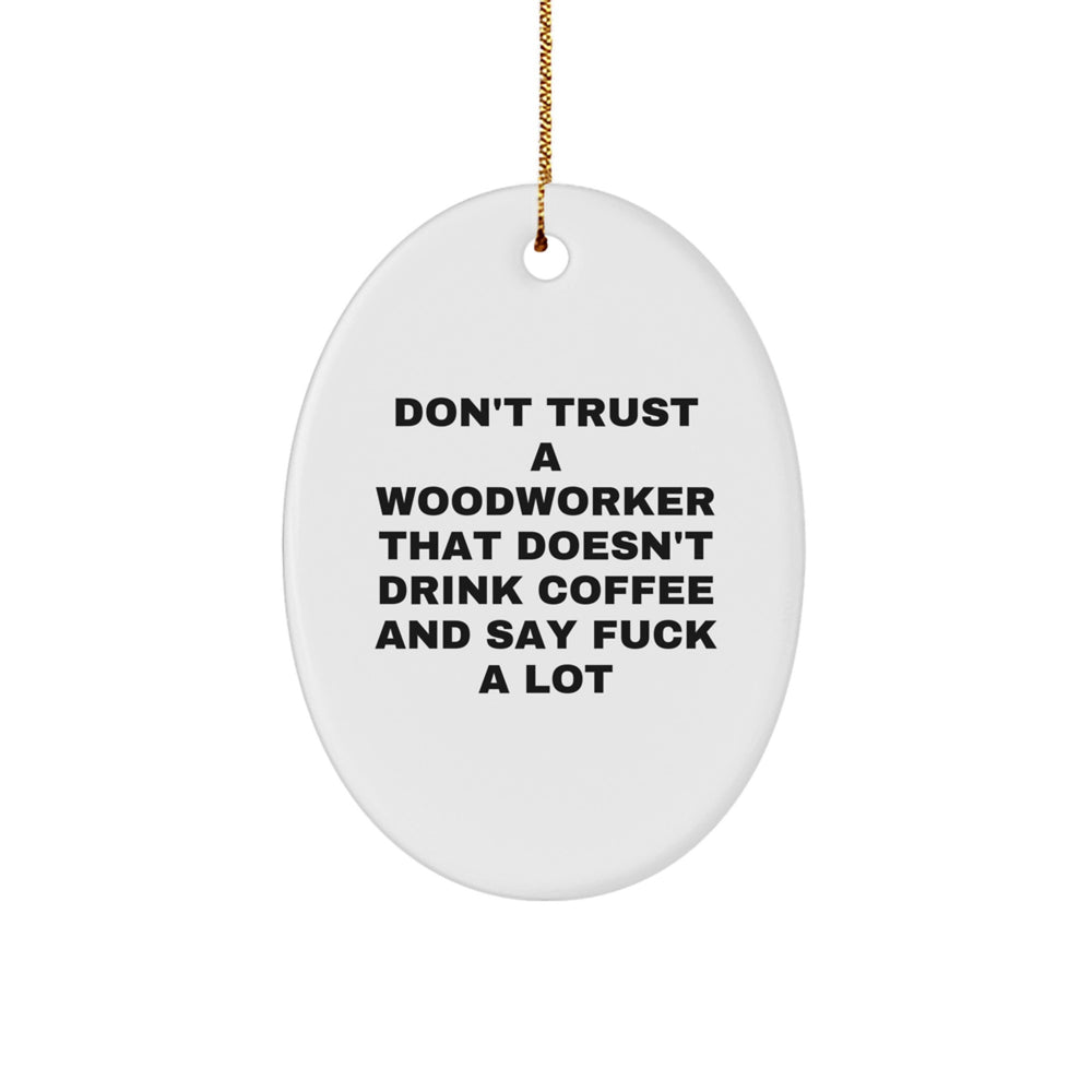 Funny Woodworker Gifts from Men, Unique Oval Ornament for Christmas, 'Don't Trust A Woodworker...' - Image 1