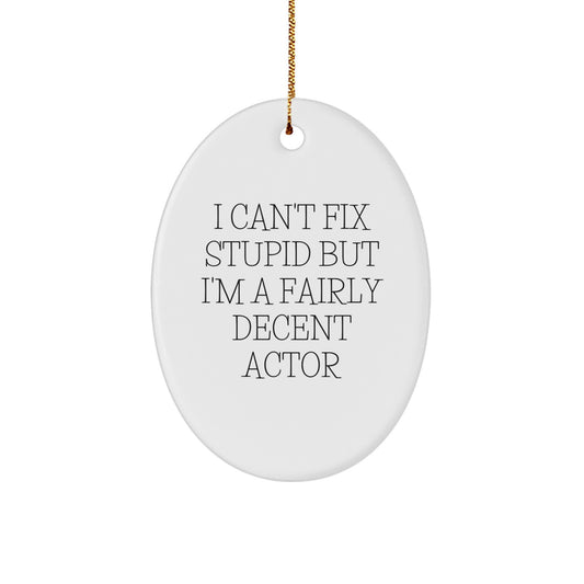 Funny Actor Gifts for Christmas - Oval Ornament with I Can't Fix Stupid But I'm A Fairly Decent Actor Quote, Gifts from Family - Image 1