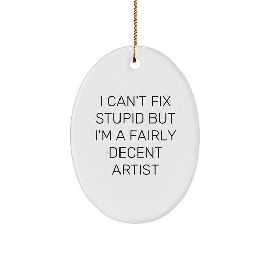 Funny Artist Gifts for Coworkers, Oval Ornament with Quote 'I Can't Fix Stupid But I'm A Fairly Decent Artist' Christmas Unique Gifts - Image 1
