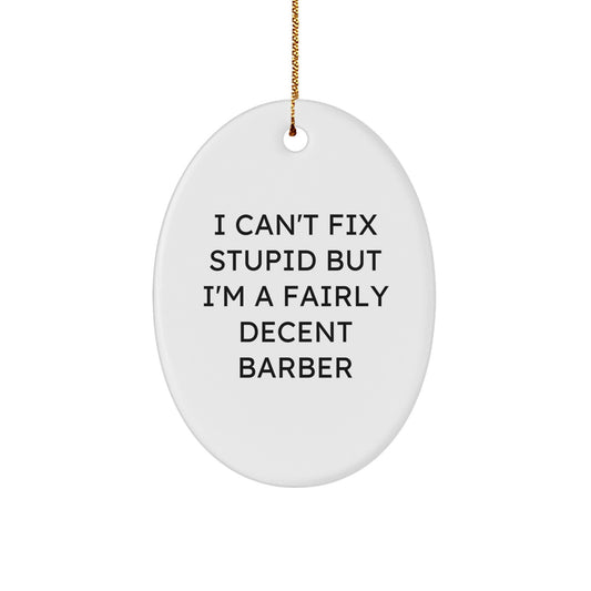 Funny Barber Gifts for Men - 'I Can't Fix Stupid But I'm A Fairly Decent Barber' Oval Ornament, Christmas Unique Gifts from Friends to Family - Image 1