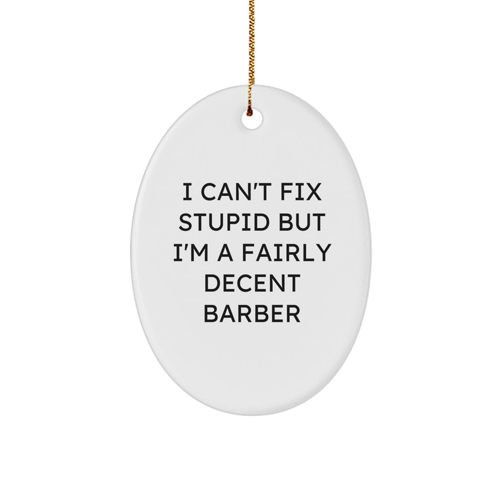 Funny Barber Gifts for Men - 'I Can't Fix Stupid But I'm A Fairly Decent Barber' Oval Ornament, Christmas Unique Gifts from Friends to Family - Image 1