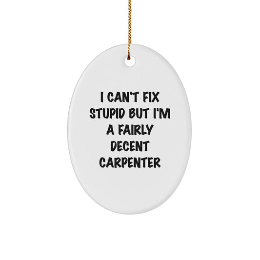 Christmas Unique Gifts for Carpenter Friends - Funny Oval Ornament I Can't Fix Stupid But I'm A Fairly Decent Carpenter - Image 1