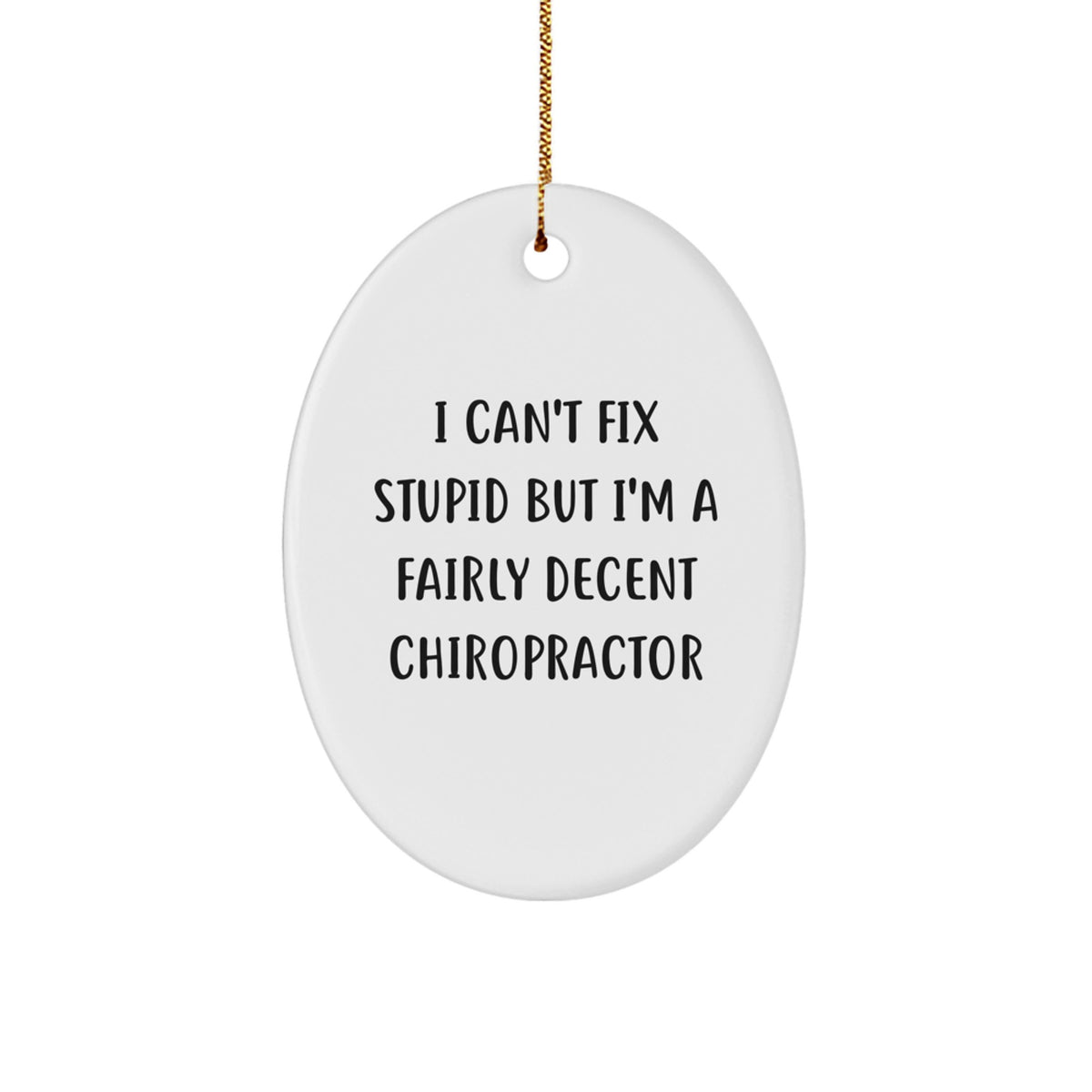 Chiropractor Oval Ornament Gifts from Friends for Christmas - 'I Can't Fix Stupid But I'm A Fairly Decent Chiropractor' Funny Quote, White Oval Ornament, Oval Shaped Gifts for Chiropractor - Image 1