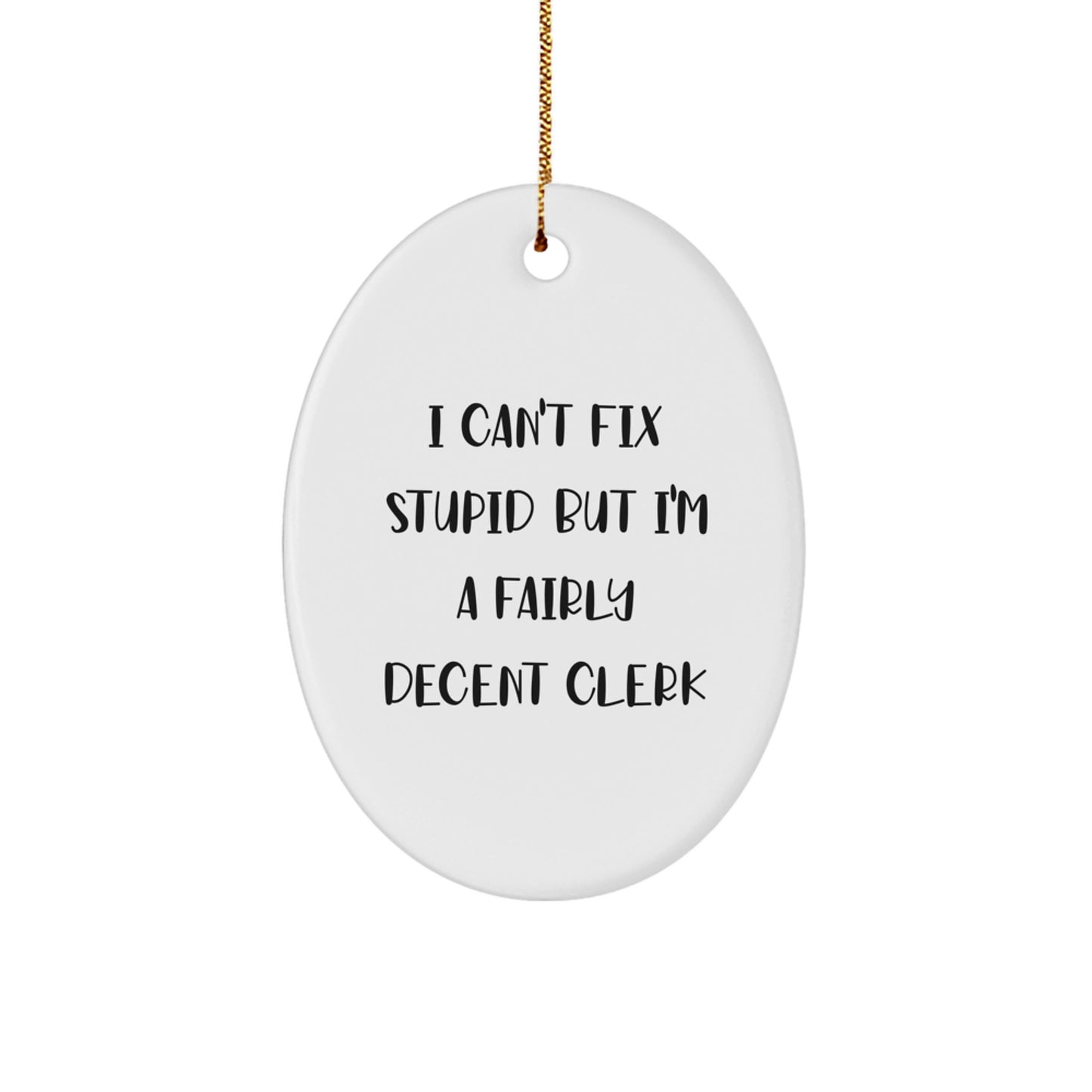 Clerk Appreciation Gifts from Friends, Coworkers, or Family - 'I Can't Fix Stupid But I'm A Fairly Decent Clerk' Oval Ornament for Christmas - Image 1