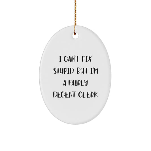 Clerk Appreciation Gifts from Friends, Coworkers, or Family - 'I Can't Fix Stupid But I'm A Fairly Decent Clerk' Oval Ornament for Christmas - Image 1