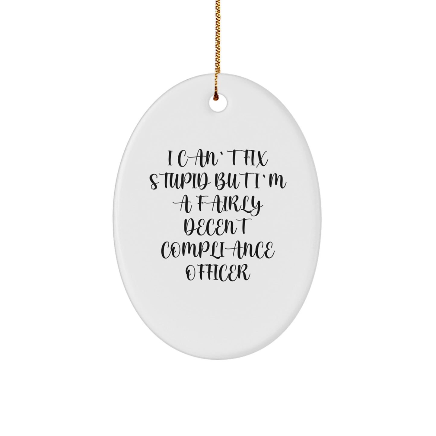 Compliance Officer Gifts from Friends - 'I Can't Fix Stupid But I'm A Fairly Decent Compliance Officer' Oval Ornament for Christmas - Image 1