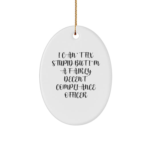 Compliance Officer Gifts from Friends - 'I Can't Fix Stupid But I'm A Fairly Decent Compliance Officer' Oval Ornament for Christmas - Image 1