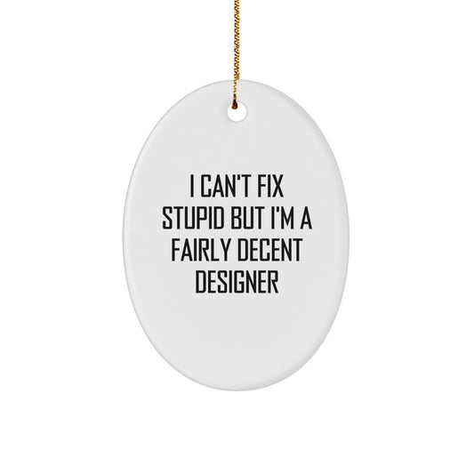 Designer Gifts from Friends - Oval Ornament with Funny Quote I Can't Fix Stupid But I'm A Fairly Decent Designer - Christmas Unique Gifts for Designer Lovers - Image 1