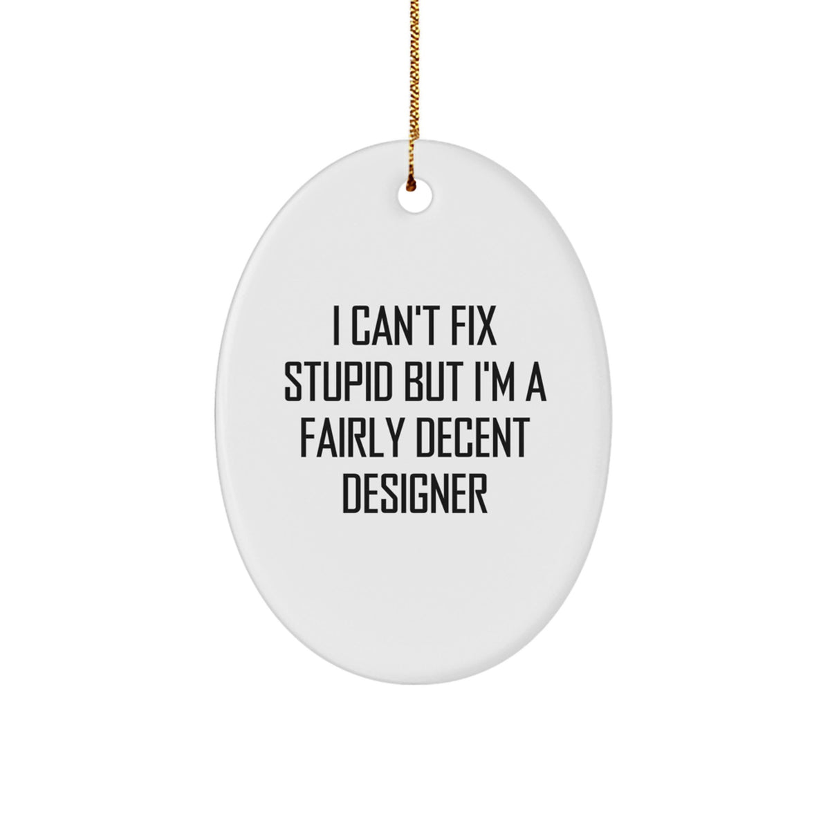 Designer Gifts from Friends - Oval Ornament with Funny Quote I Can't Fix Stupid But I'm A Fairly Decent Designer - Christmas Unique Gifts for Designer Lovers - Image 1
