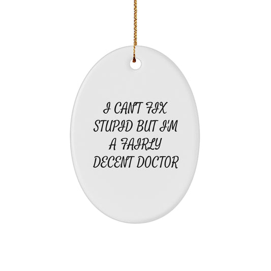 Funny Doctor Gifts from Friends and Family - Oval Ornament for Men and Women - 'I Can't Fix Stupid But I'm A Fairly Decent Doctor' Christmas Decoration - Image 1