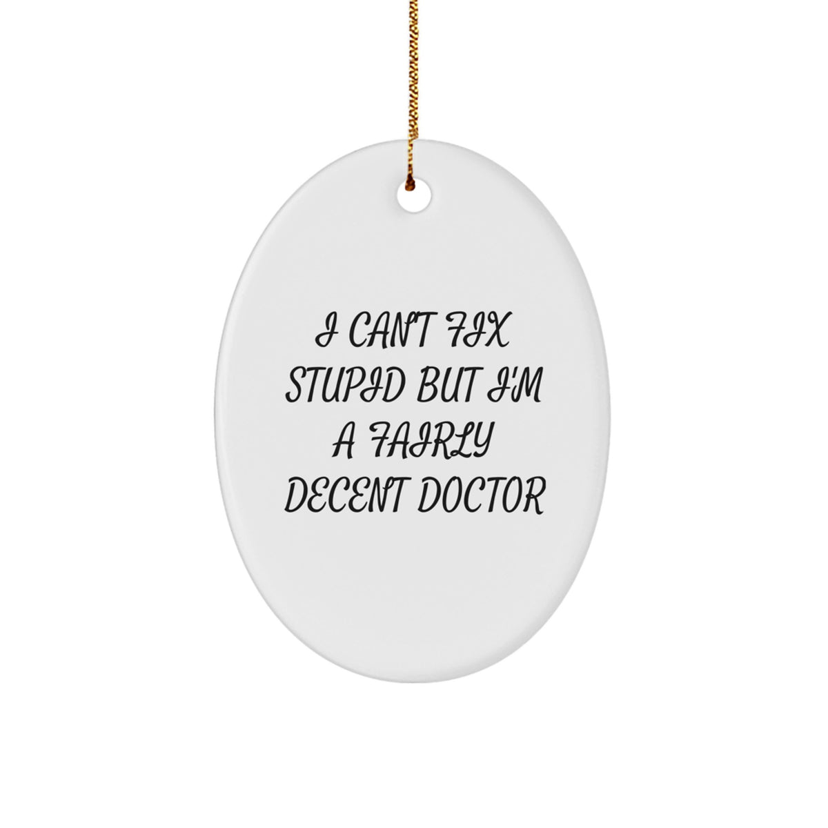 Funny Doctor Gifts from Friends and Family - Oval Ornament for Men and Women - 'I Can't Fix Stupid But I'm A Fairly Decent Doctor' Christmas Decoration - Image 1