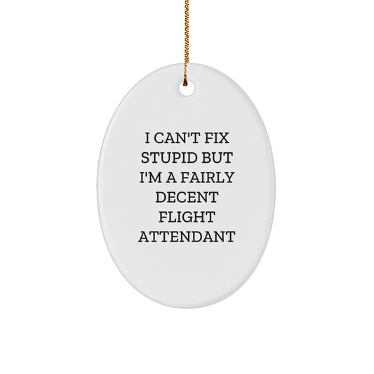 Funny Flight Attendant Gifts from Friends, I Can't Fix Stupid But 'm A Decent Flight Attendant, Oval Ornament for Men or Women - Image 1
