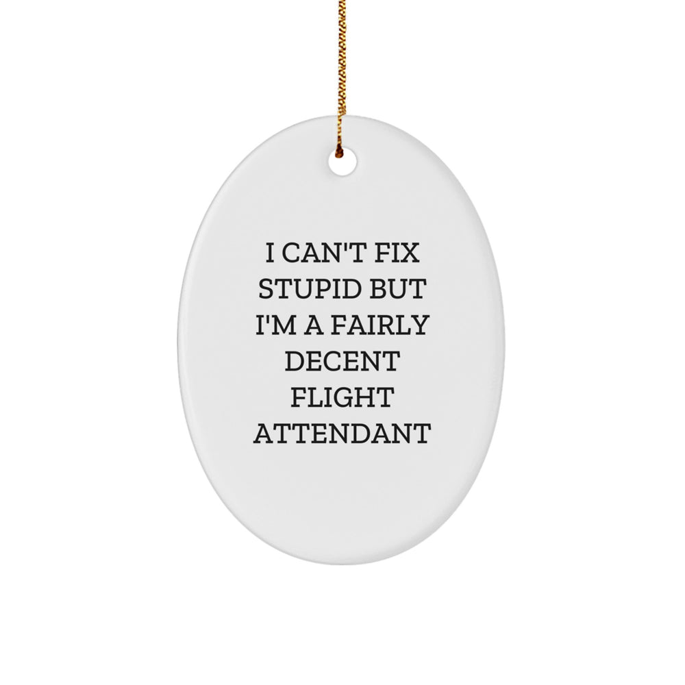 Funny Flight Attendant Gifts from Friends, I Can't Fix Stupid But 'm A Decent Flight Attendant, Oval Ornament for Men or Women - Image 1
