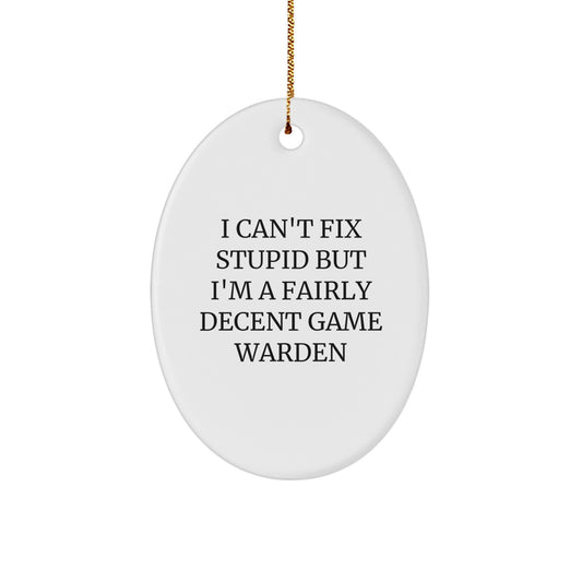 Game Warden Humor Oval Ornament, Funny Christmas Unique Gift for Friends from Men, 'I Can't Fix Stupid But I'm A Fairly Decent Game Warden', Oval Shaped Ornament for Home Decor - Image 1