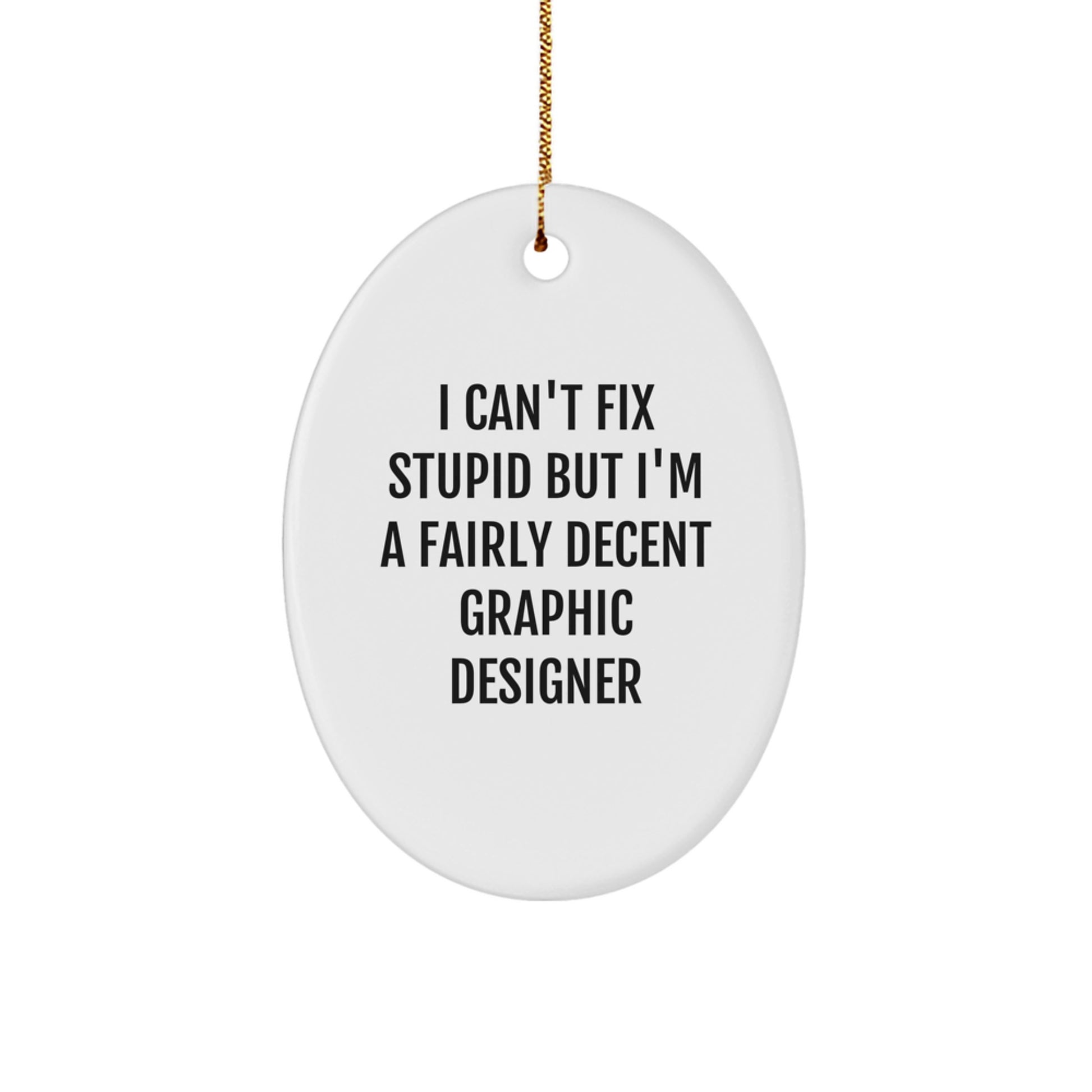 Funny Graphic Designer Gifts from Friends for Men - Oval Ornament 'I Can't Fix Stupid' - Image 1