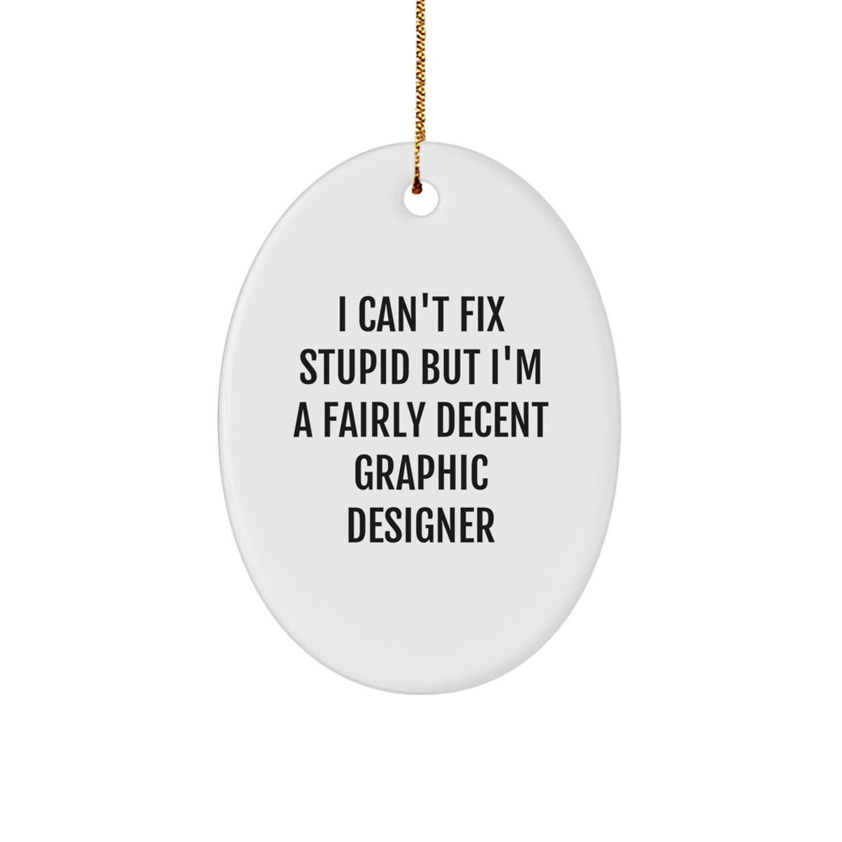 Funny Graphic Designer Gifts from Friends for Men - Oval Ornament 'I Can't Fix Stupid' - Image 1