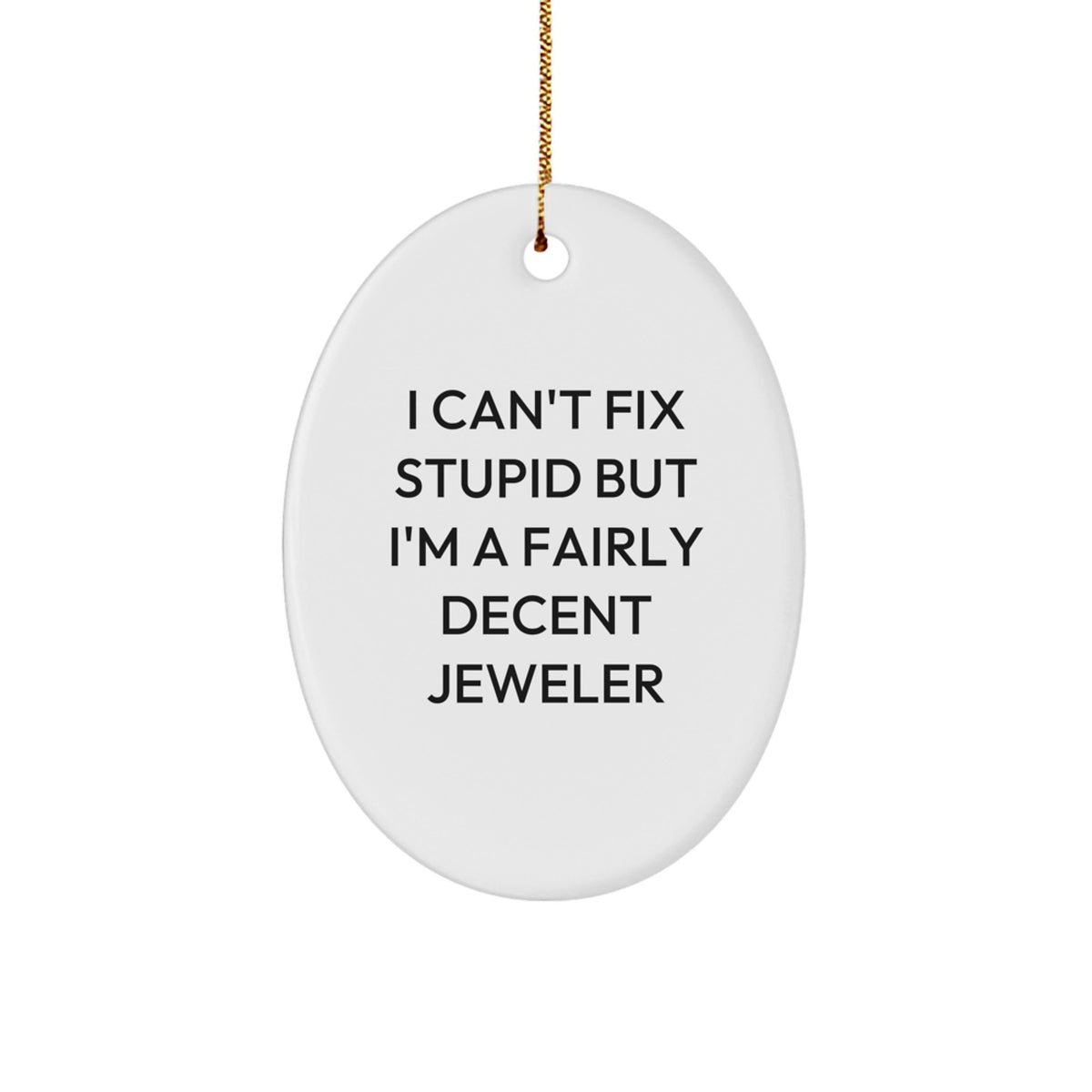 Jeweler Gifts from Friends, Family, or Coworkers - I Can't Fix Stupid Oval Ornament, Funny White Oval Shaped Gift for Him, Her, or the Funny Jeweler - Image 1