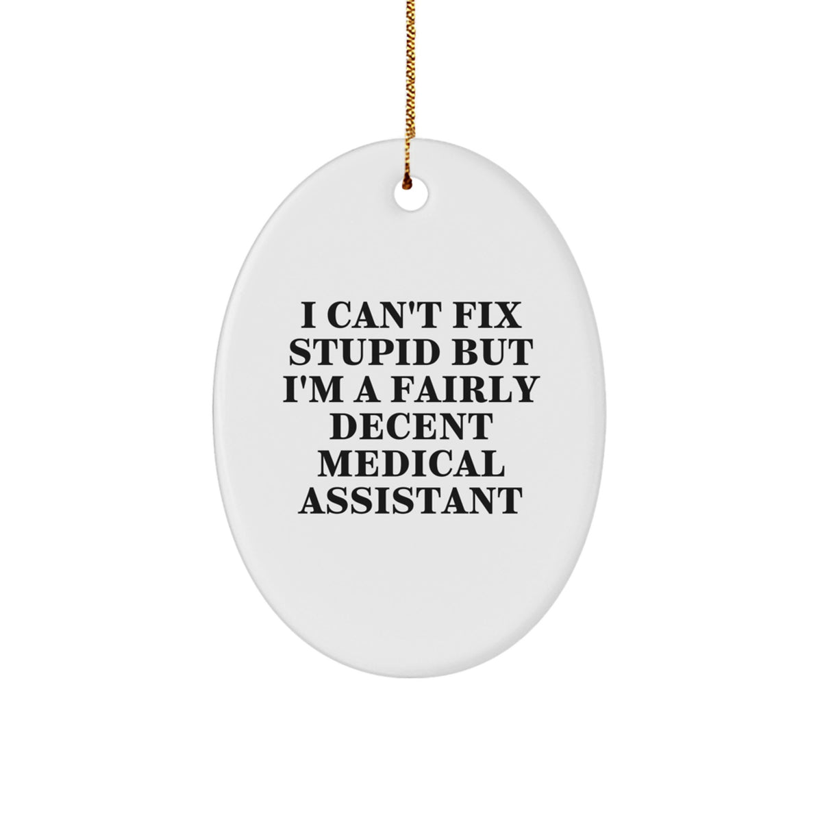 Funny Medical Assistant Oval Ornament Gifts from Friends for Christmas - 'I Can't Fix Stupid But I'm A Fairly Decent Medical Assistant' Humor - Image 1