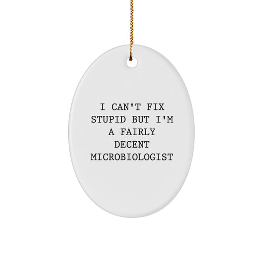 Funny Microbiologist Gifts - 'I Can't Fix Stupid But I'm A Fairly Decent Microbiologist' Oval Ornament for Christmas, Gifts from Friends to Coworkers - Image 1