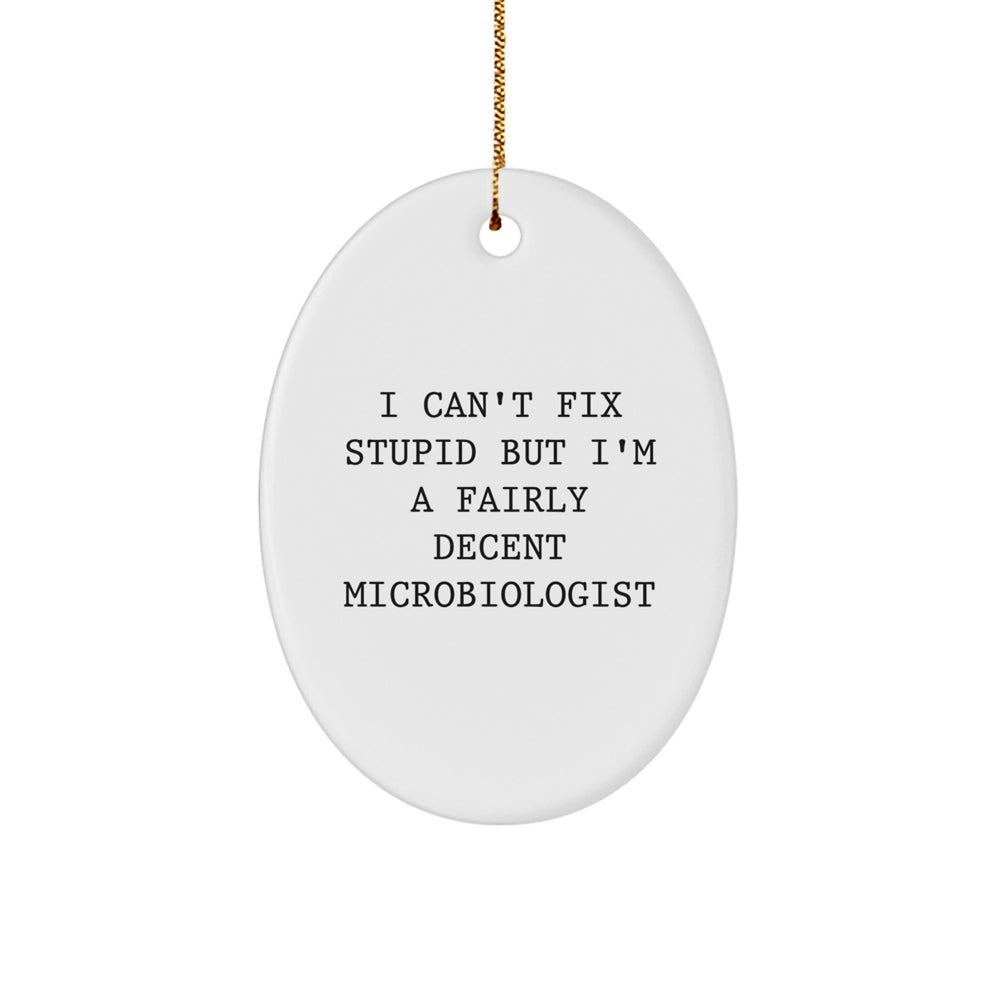 Funny Microbiologist Gifts - 'I Can't Fix Stupid But I'm A Fairly Decent Microbiologist' Oval Ornament for Christmas, Gifts from Friends to Coworkers - Image 1