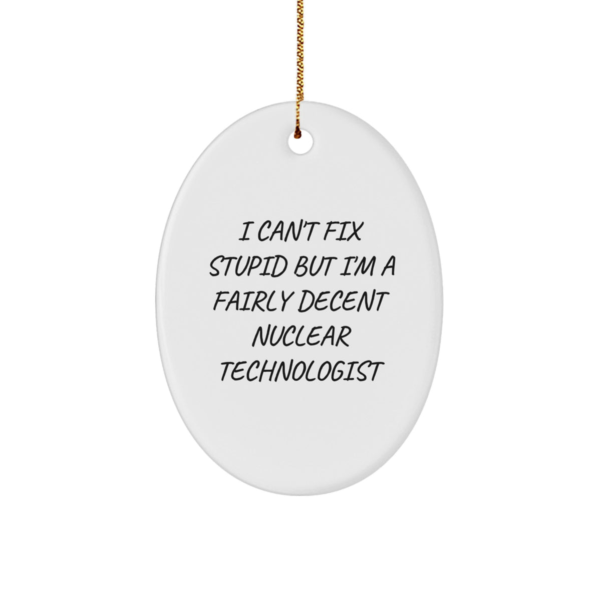 Funny Nuclear Technologist Oval Ornament Gifts from Friends, Christmas Unique Decorations with 'I Can't Fix Stupid' - Image 1