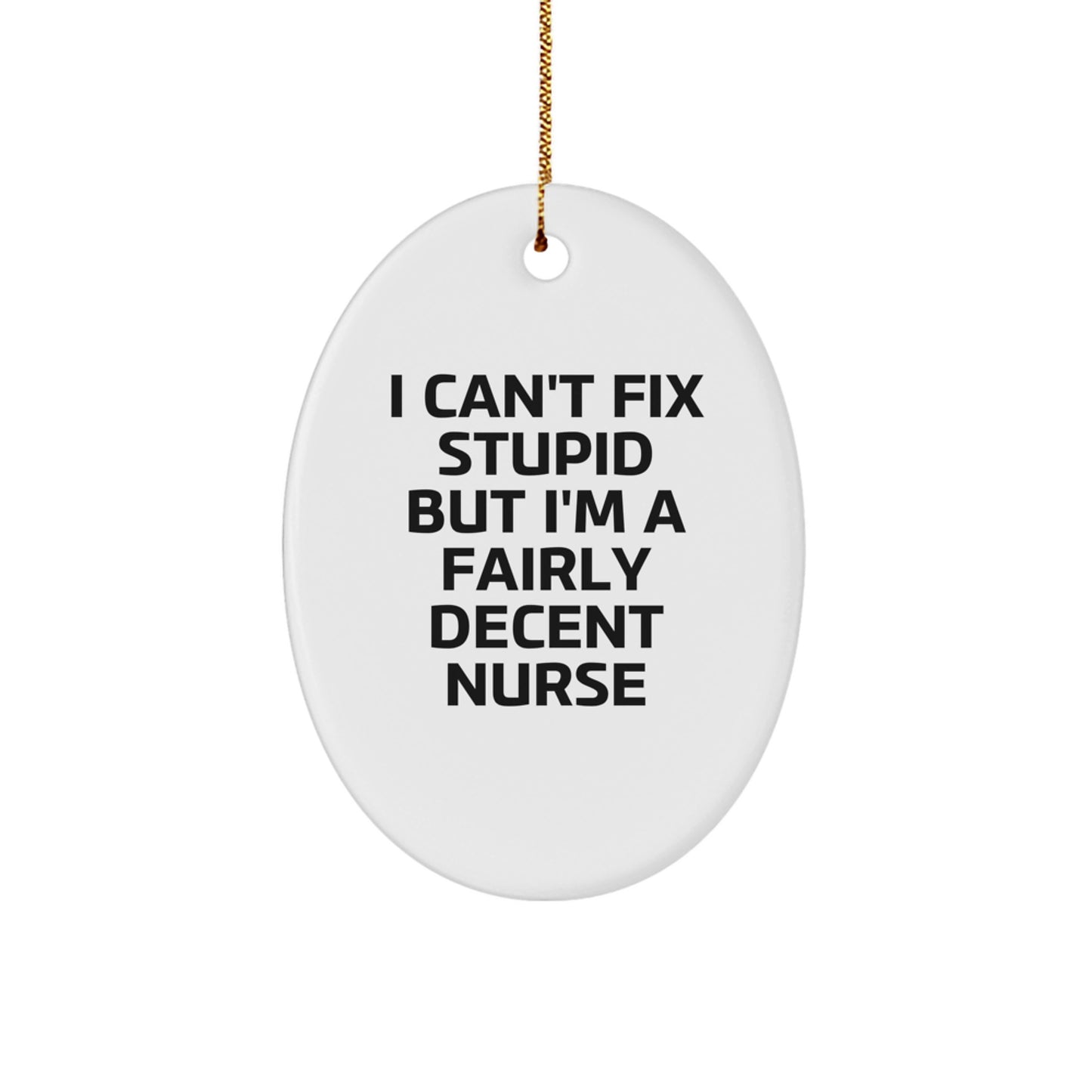 Funny Nurse Gifts from Friends and Family - Oval Ornament with 'I Can't Fix Stupid But I'm A Fairly Decent Nurse' Quote for Christmas - Image 1