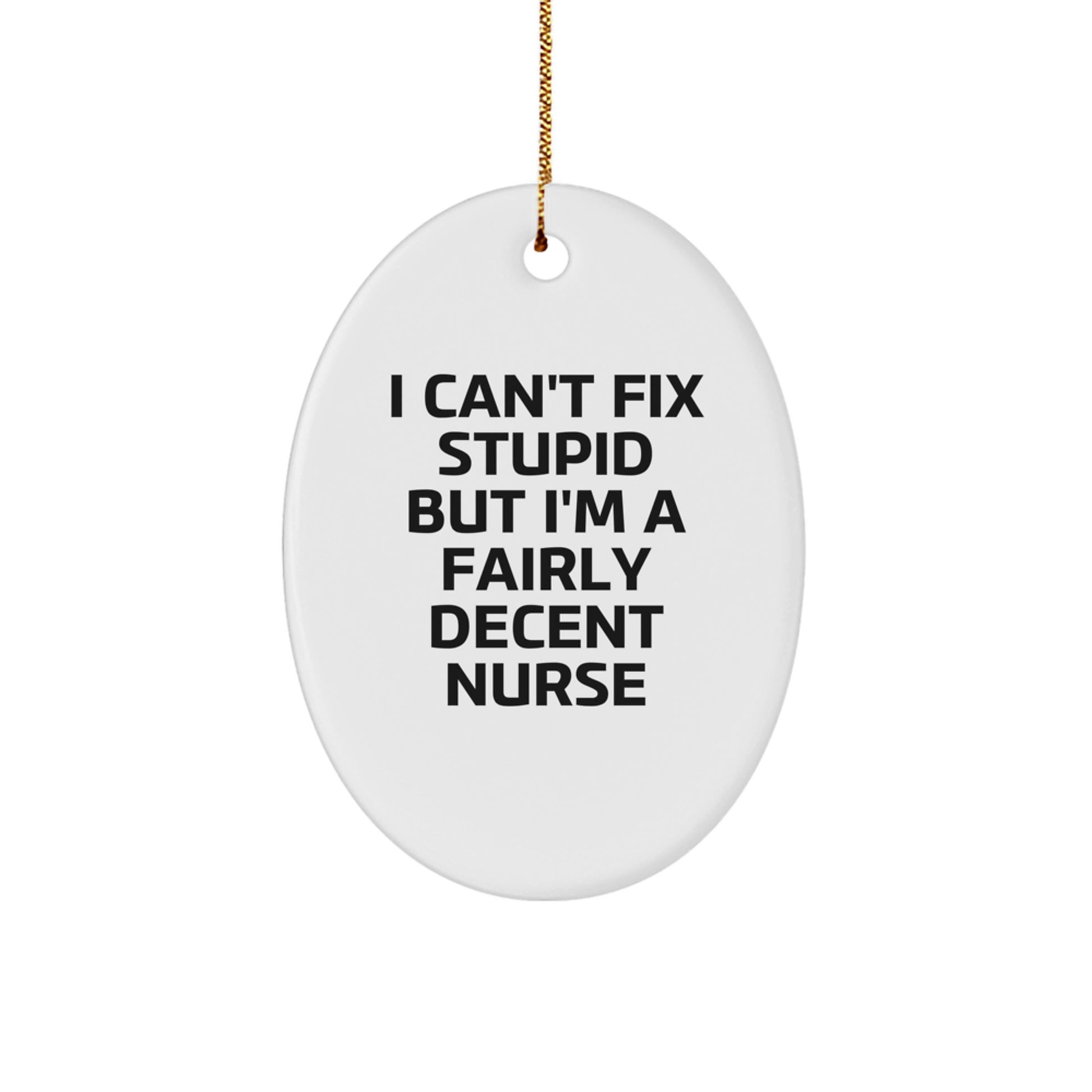 Funny Nurse Gifts from Friends and Family - Oval Ornament with 'I Can't Fix Stupid But I'm A Fairly Decent Nurse' Quote for Christmas - Image 1