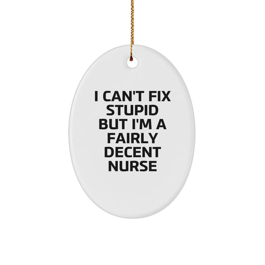 Funny Nurse Gifts from Friends and Family - Oval Ornament with 'I Can't Fix Stupid But I'm A Fairly Decent Nurse' Quote for Christmas - Image 1