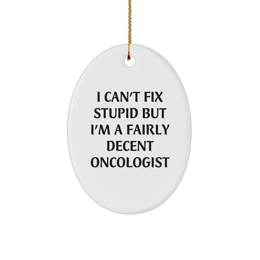 Oncologist Gifts, 'I Can't Fix Stupid But I'm A Fairly Decent Oncologist' Oval Ornament, White, Christmas Unique Gifts from Friends to Family - Image 1